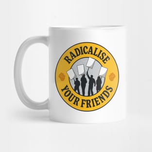 Radicalise Your Friends Mug